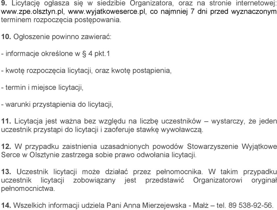 Licytacja jest ważna bez względu na liczbę uczestników wystarczy, że jeden uczestnik przystąpi do licytacji i zaoferuje stawkę wywoławczą. 12.