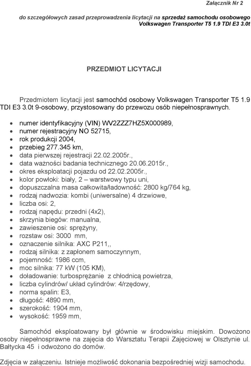 numer identyfikacyjny (VIN) WV2ZZZ7HZ5X000989, numer rejestracyjny NO 52715, rok produkcji 2004, przebieg 277.345 km, data pierwszej rejestracji 22.02.2005r., data ważności badania technicznego 20.06.