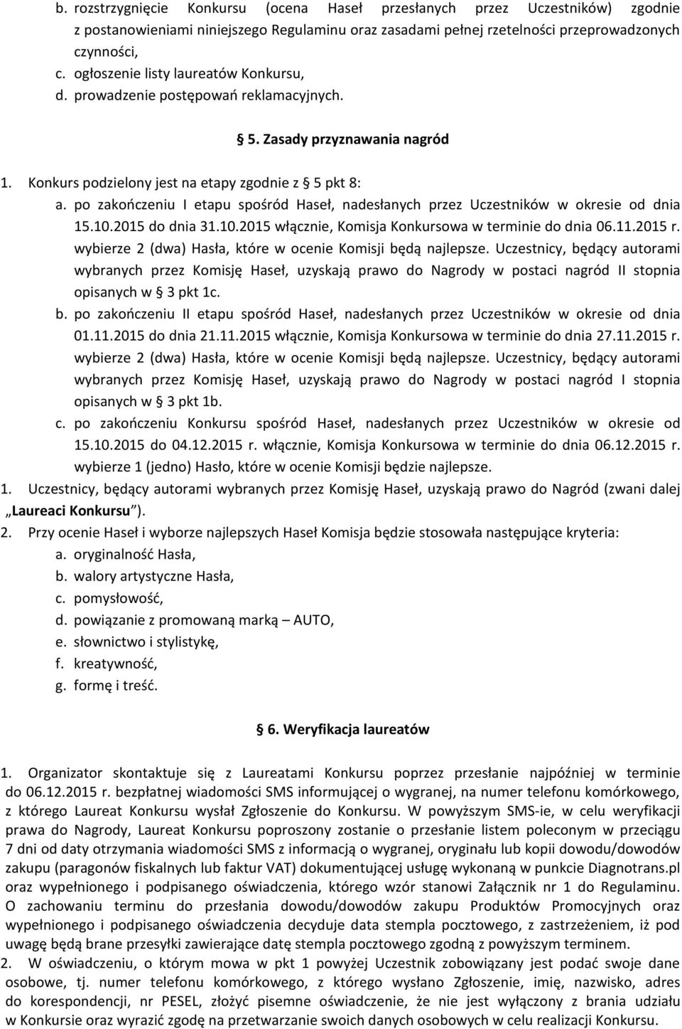 po zakończeniu I etapu spośród Haseł, nadesłanych przez Uczestników w okresie od dnia 15.10.2015 do dnia 31.10.2015 włącznie, Komisja Konkursowa w terminie do dnia 06.11.2015 r.