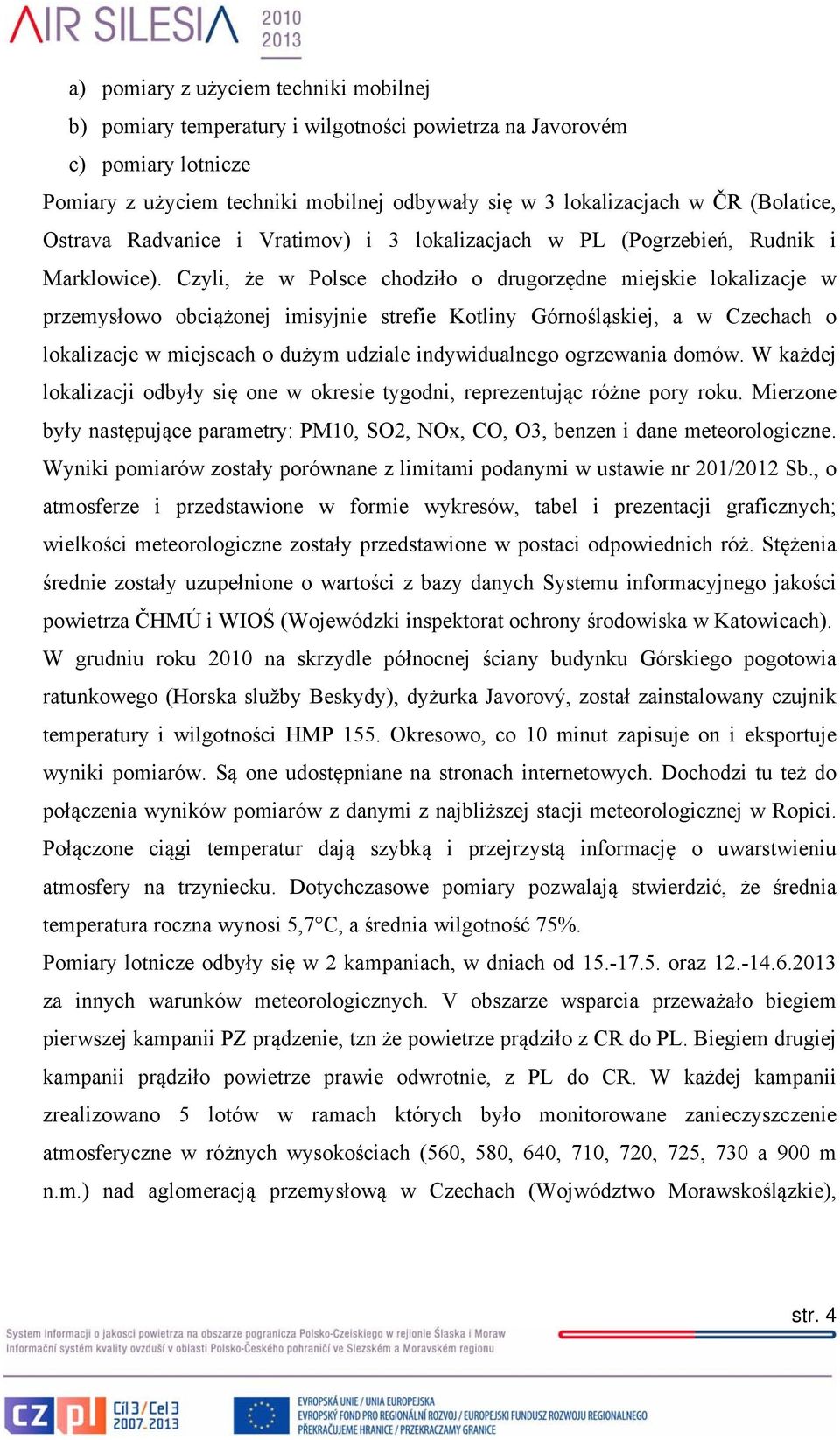 Czyli, że w Polsce chodziło o drugorzędne miejskie lokalizacje w przemysłowo obciążonej imisyjnie strefie Kotliny Górnośląskiej, a w Czechach o lokalizacje w miejscach o dużym udziale indywidualnego