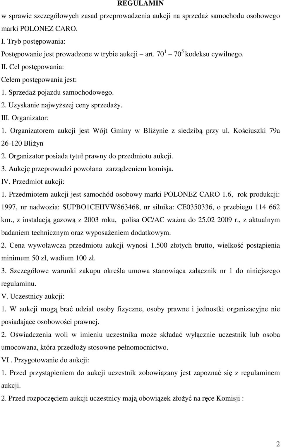 Organizatorem aukcji jest Wójt Gminy w BliŜynie z siedzibą przy ul. Kościuszki 79a 26-120 BliŜyn 2. Organizator posiada tytuł prawny do przedmiotu aukcji. 3.