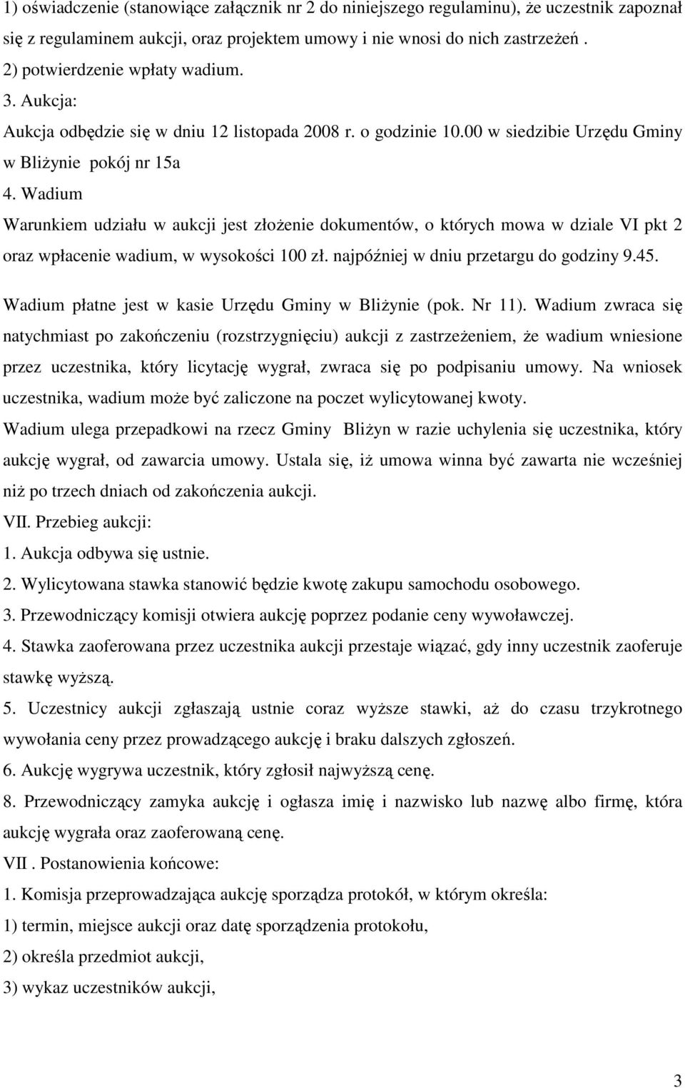 Wadium Warunkiem udziału w aukcji jest złoŝenie dokumentów, o których mowa w dziale VI pkt 2 oraz wpłacenie wadium, w wysokości 100 zł. najpóźniej w dniu przetargu do godziny 9.45.