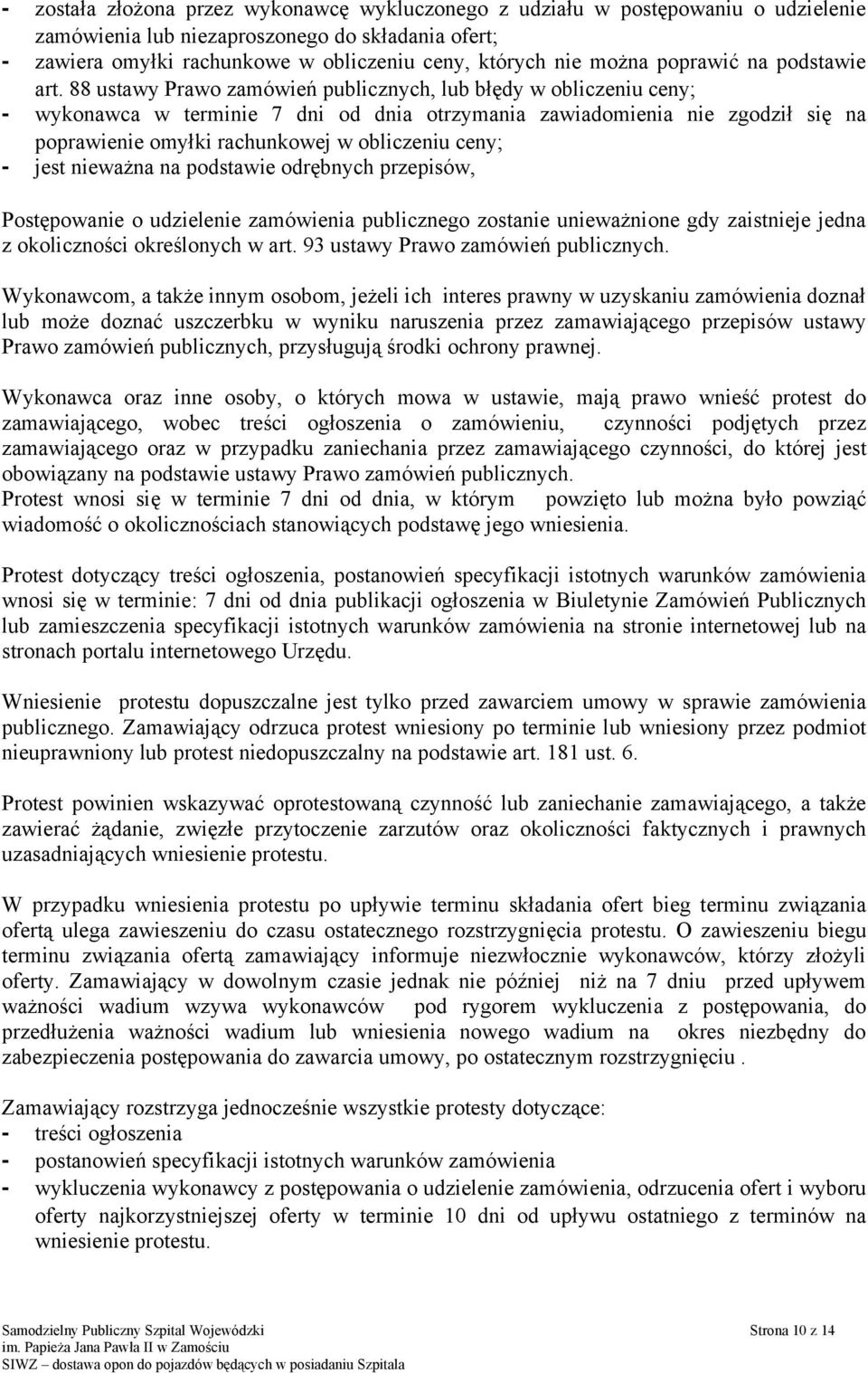 88 ustawy Prawo zamówień publicznych, lub błędy w obliczeniu ceny; - wykonawca w terminie 7 dni od dnia otrzymania zawiadomienia nie zgodził się na poprawienie omyłki rachunkowej w obliczeniu ceny; -