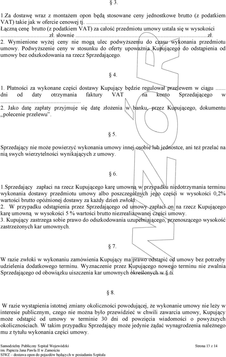 Podwyższenie ceny w stosunku do oferty upoważnia Kupującego do odstąpienia od umowy bez odszkodowania na rzecz Sprzedającego. 4. 1.