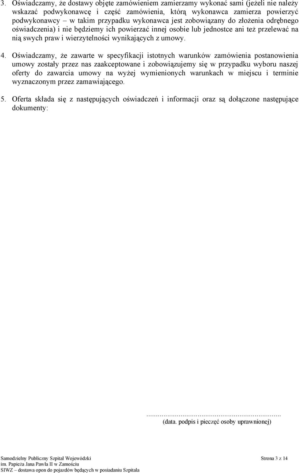 Oświadczamy, że zawarte w specyfikacji istotnych warunków zamówienia postanowienia umowy zostały przez nas zaakceptowane i zobowiązujemy się w przypadku wyboru naszej oferty do zawarcia umowy na