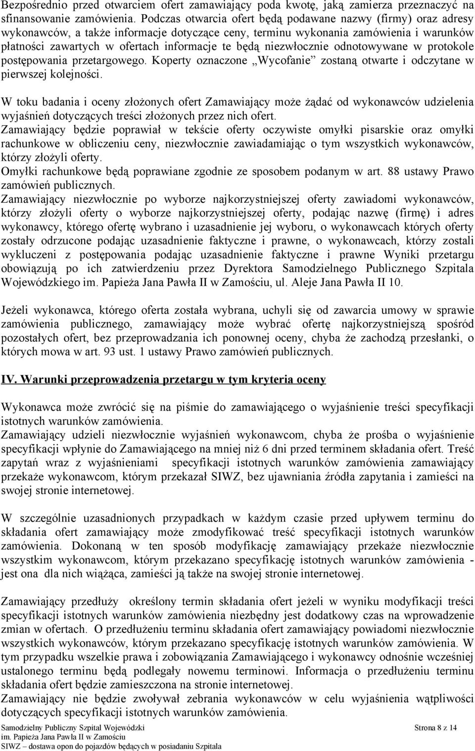 niezwłocznie odnotowywane w protokole postępowania przetargowego. Koperty oznaczone Wycofanie zostaną otwarte i odczytane w pierwszej kolejności.