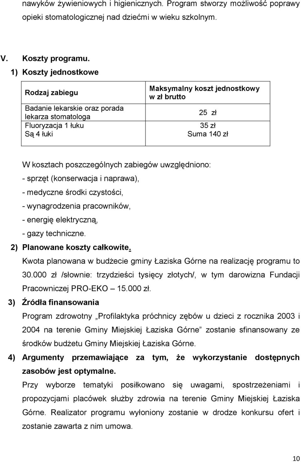 poszczególnych zabiegów uwzględniono: - sprzęt (konserwacja i naprawa), - medyczne środki czystości, - wynagrodzenia pracowników, - energię elektryczną, - gazy techniczne.