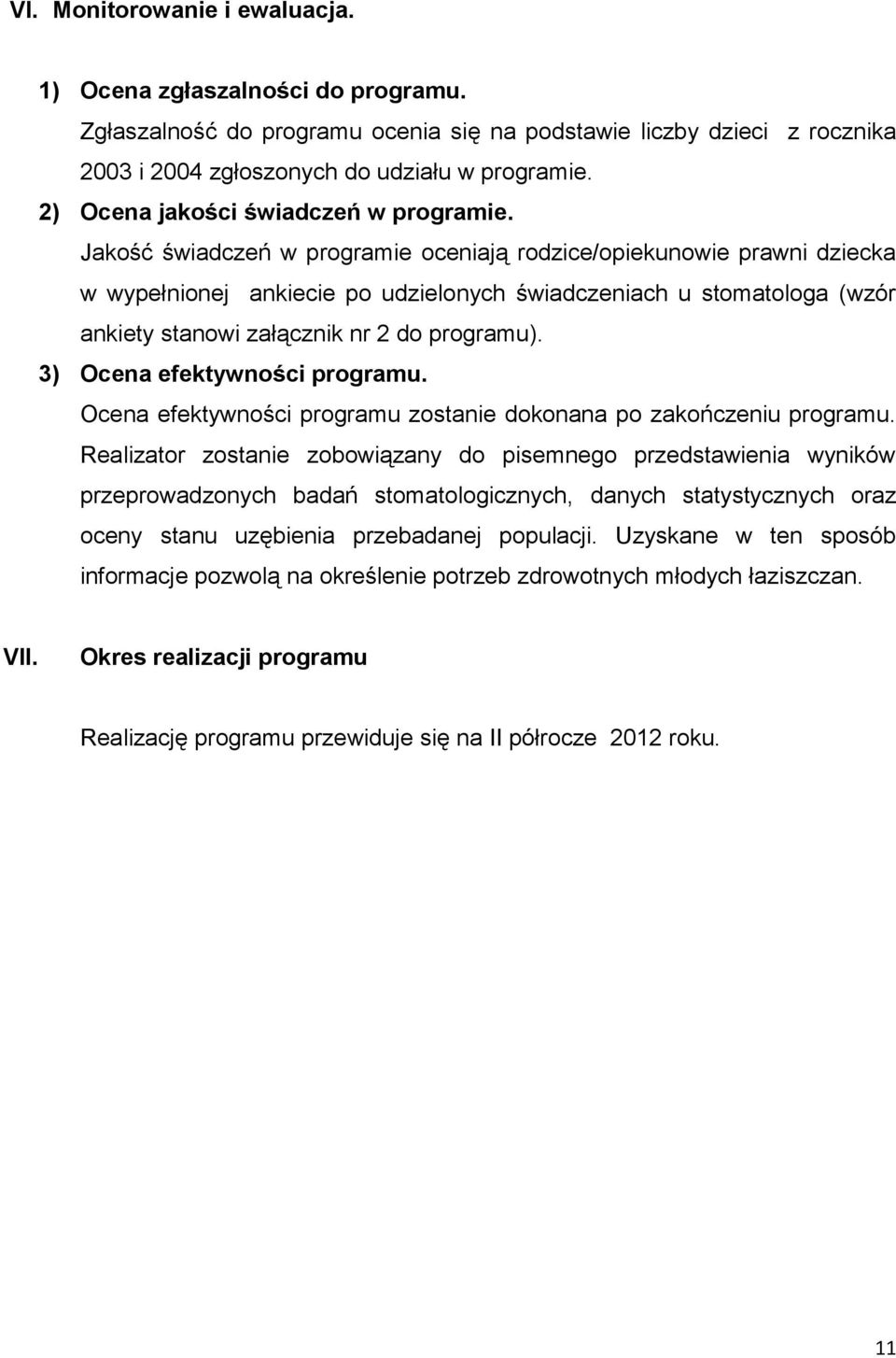 Jakość świadczeń w programie oceniają rodzice/opiekunowie prawni dziecka w wypełnionej ankiecie po udzielonych świadczeniach u stomatologa (wzór ankiety stanowi załącznik nr 2 do programu).