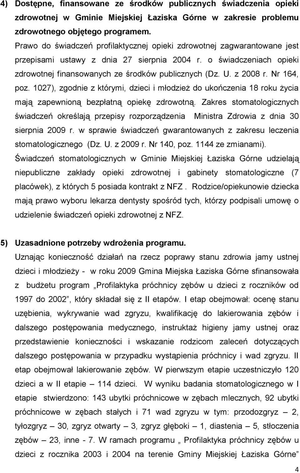 z 2008 r. Nr 164, poz. 1027), zgodnie z którymi, dzieci i młodzież do ukończenia 18 roku życia mają zapewnioną bezpłatną opiekę zdrowotną.