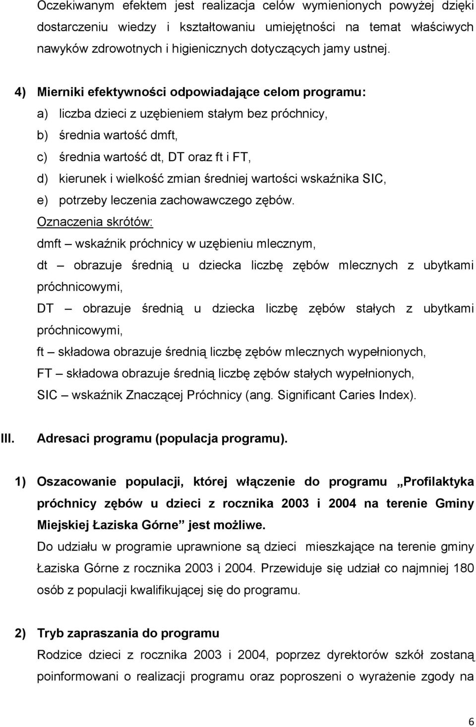 zmian średniej wartości wskaźnika SIC, e) potrzeby leczenia zachowawczego zębów.