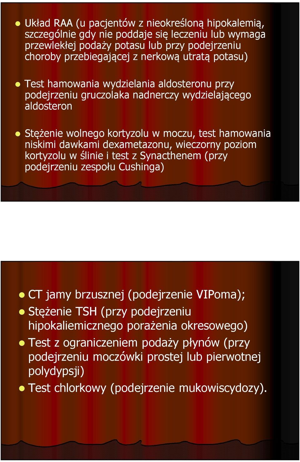 niskimi dawkami dexametazonu, wieczorny poziom kortyzolu w ślinie i test z Synacthenem(przy podejrzeniu zespołu Cushinga) CT jamy brzusznej (podejrzenie VIPoma); Stężenie TSH