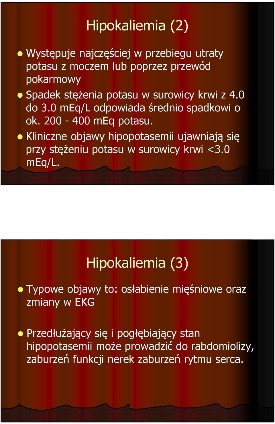 Kliniczne objawy hipopotasemiiujawniają się przy stężeniu potasu w surowicy krwi <3.0 meq/l.