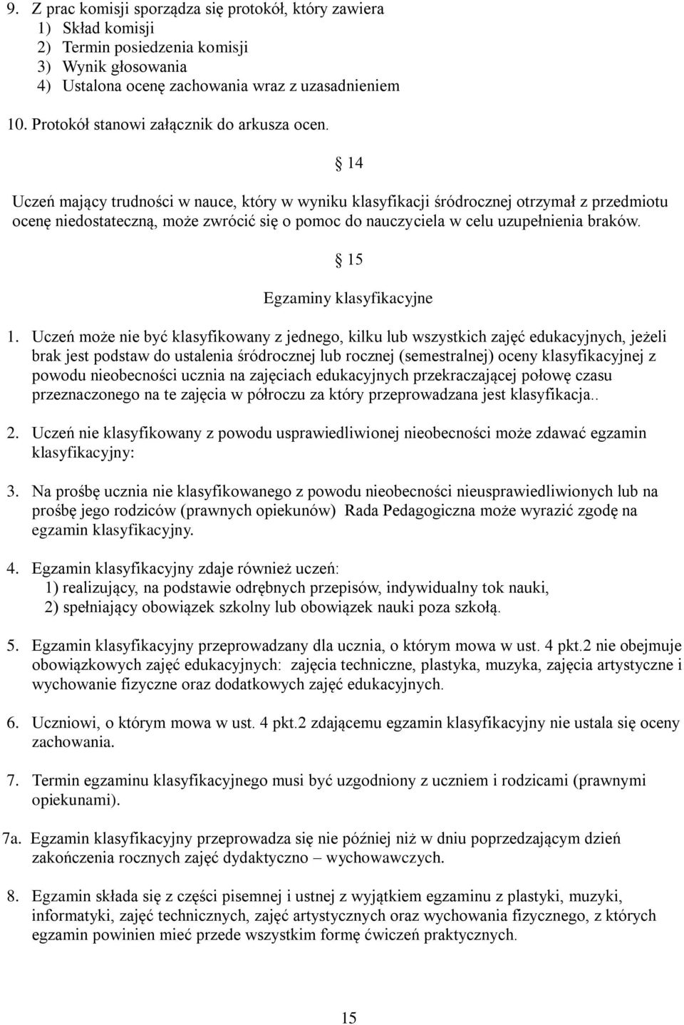 14 Uczeń mający trudności w nauce, który w wyniku klasyfikacji śródrocznej otrzymał z przedmiotu ocenę niedostateczną, może zwrócić się o pomoc do nauczyciela w celu uzupełnienia braków.