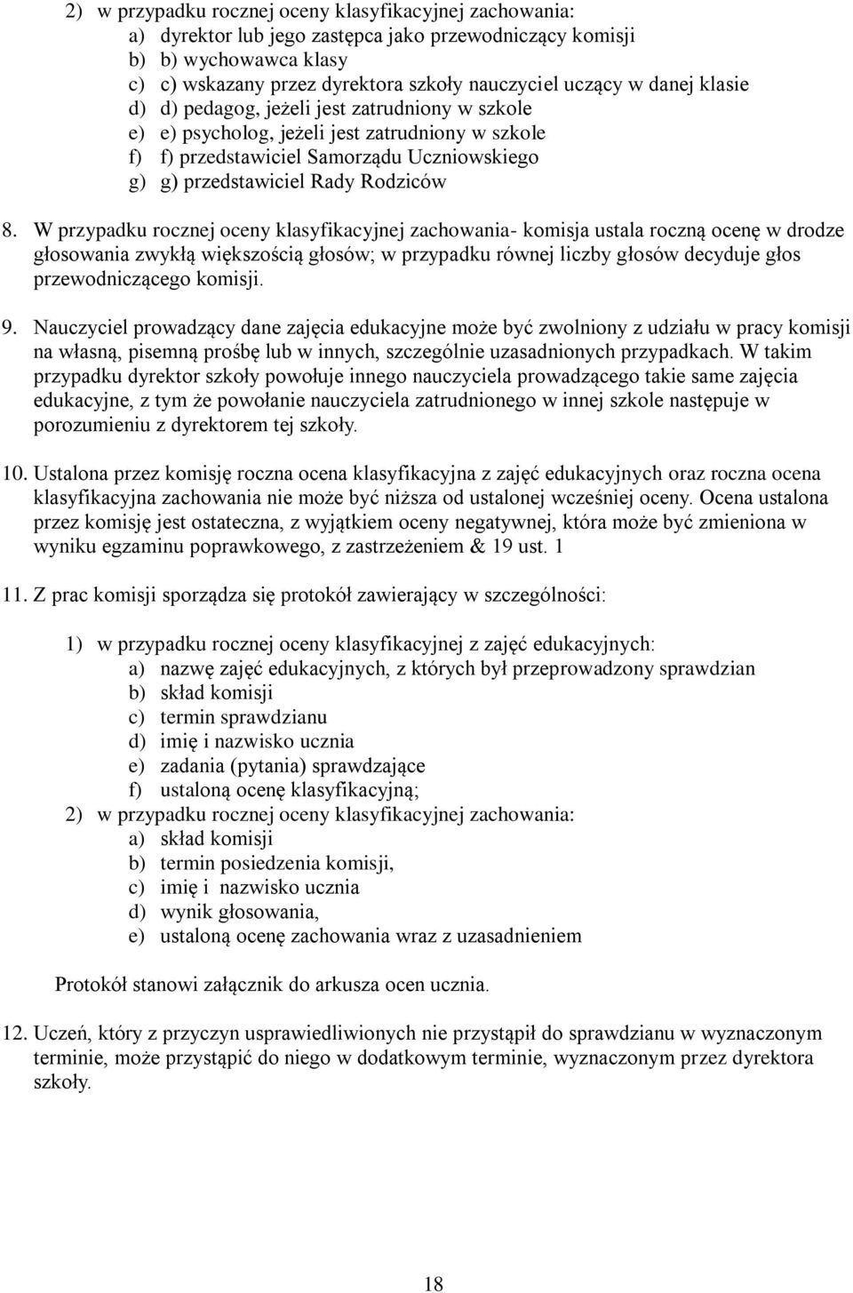 W przypadku rocznej oceny klasyfikacyjnej zachowania- komisja ustala roczną ocenę w drodze głosowania zwykłą większością głosów; w przypadku równej liczby głosów decyduje głos przewodniczącego