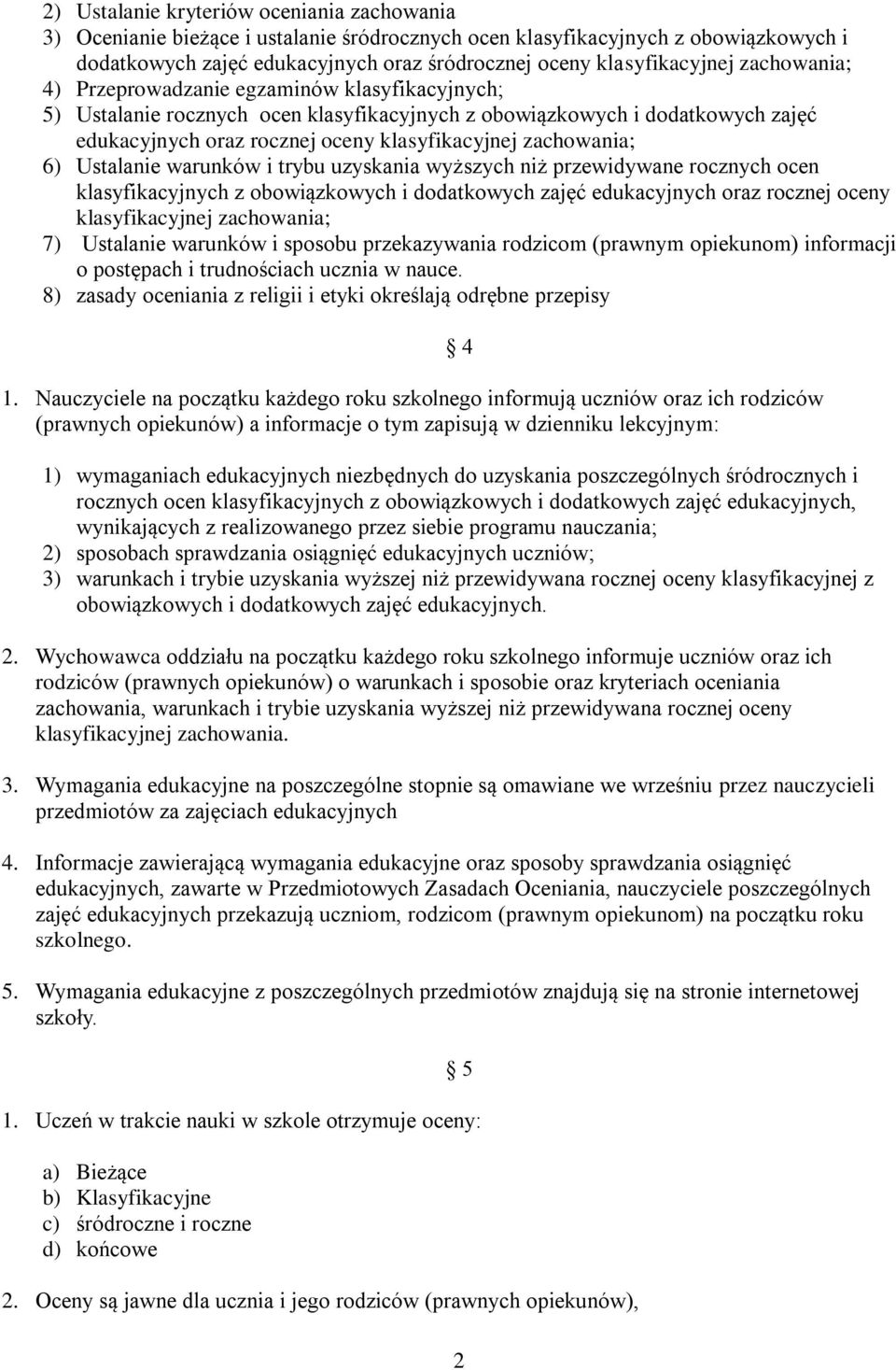 6) Ustalanie warunków i trybu uzyskania wyższych niż przewidywane rocznych ocen klasyfikacyjnych z obowiązkowych i dodatkowych zajęć edukacyjnych oraz rocznej oceny klasyfikacyjnej zachowania; 7)