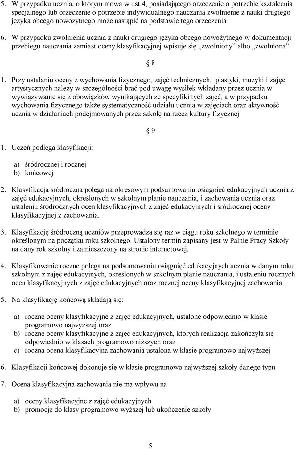 tego orzeczenia 6. W przypadku zwolnienia ucznia z nauki drugiego języka obcego nowożytnego w dokumentacji przebiegu nauczania zamiast oceny klasyfikacyjnej wpisuje się zwolniony albo zwolniona. 1.