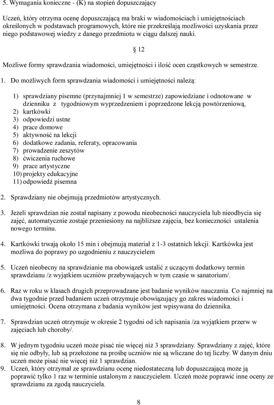 Do możliwych form sprawdzania wiadomości i umiejętności należą: 1) sprawdziany pisemne (przynajmniej 1 w semestrze) zapowiedziane i odnotowane w dzienniku z tygodniowym wyprzedzeniem i poprzedzone