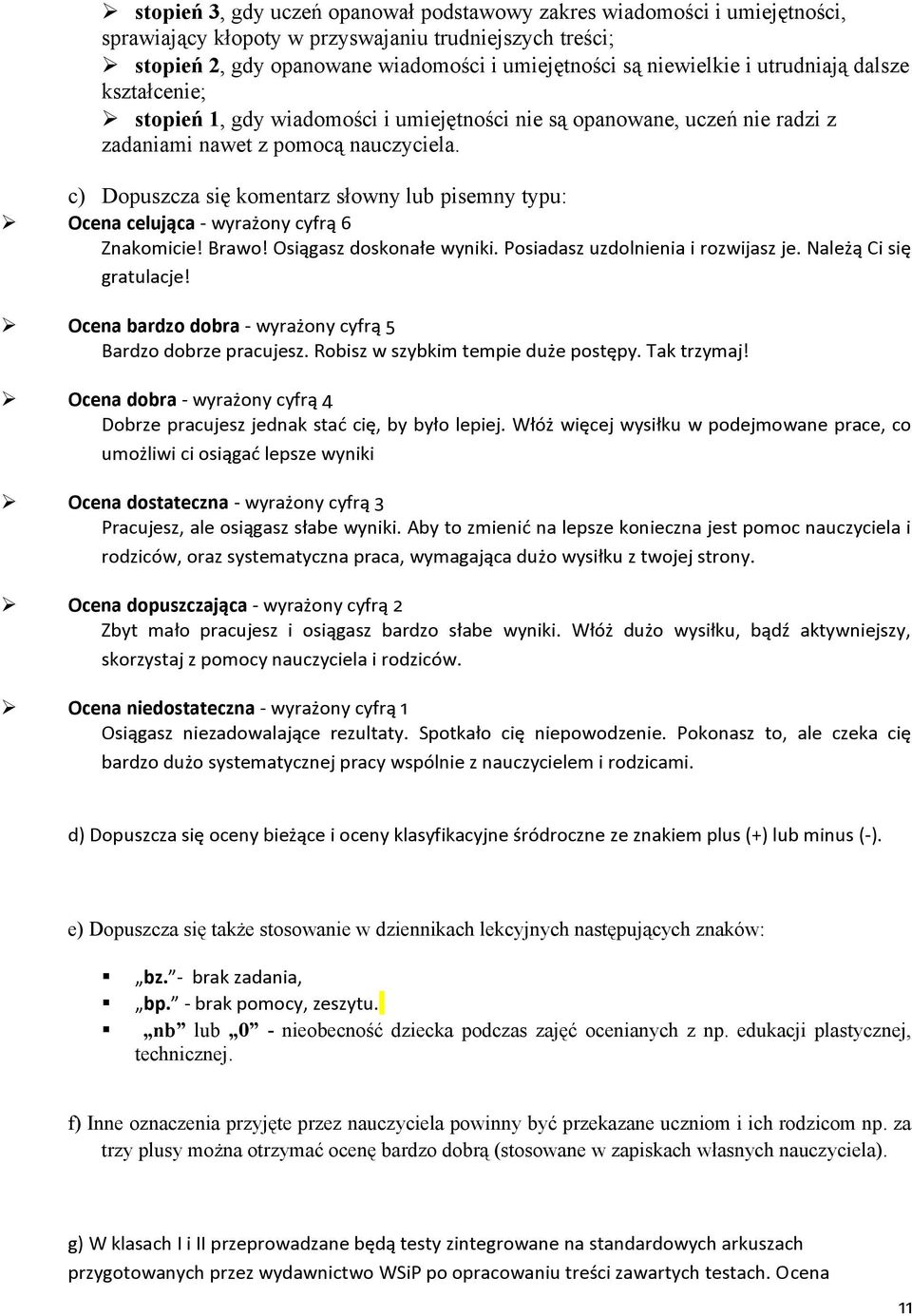 c) Dpuszcza się kmentarz słwny lub pisemny typu: Ocena celująca - wyrażny cyfrą 6 Znakmicie! Braw! Osiągasz dsknałe wyniki. Psiadasz uzdlnienia i rzwijasz je. Należą Ci się gratulacje!