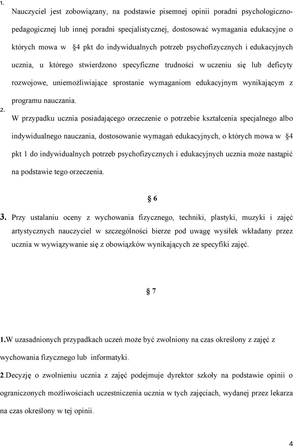 W przypadku ucznia psiadająceg rzeczenie ptrzebie kształcenia specjalneg alb indywidualneg nauczania, dstswanie wymagań edukacyjnych, których mwa w 4 pkt 1 d indywidualnych ptrzeb psychfizycznych i