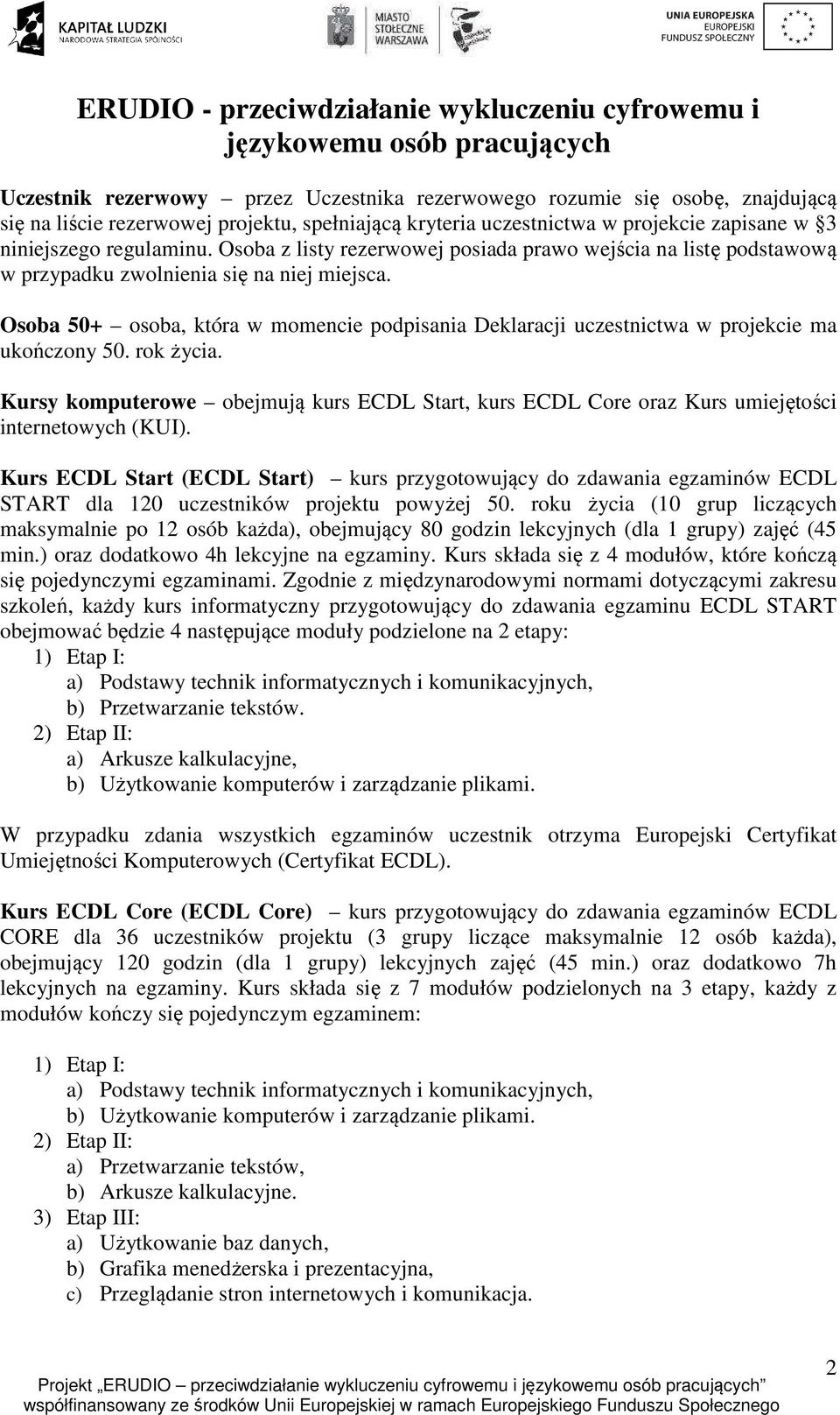 Osoba 50+ osoba, która w momencie podpisania Deklaracji uczestnictwa w projekcie ma ukończony 50. rok życia.