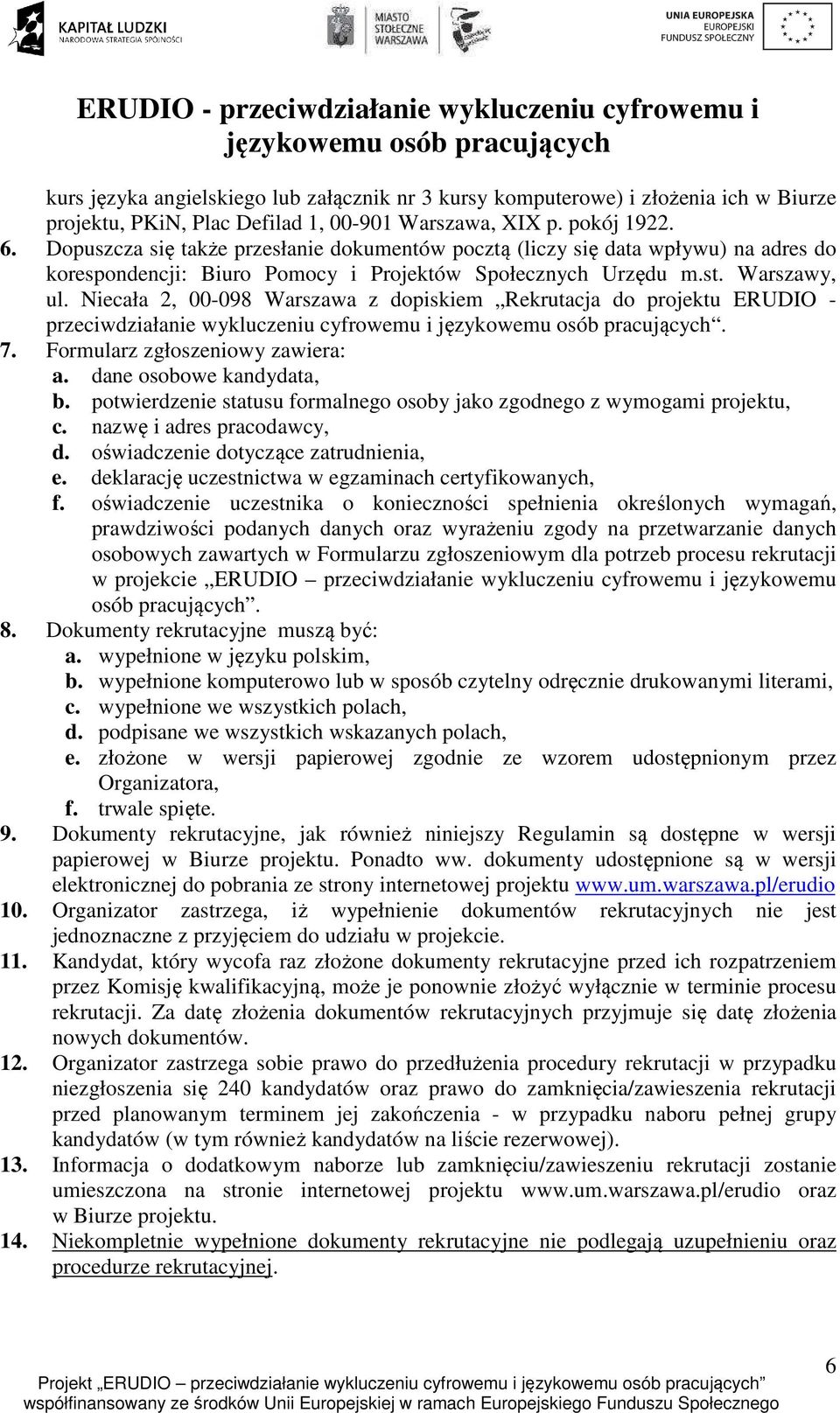 Niecała 2, 00-098 Warszawa z dopiskiem Rekrutacja do projektu ERUDIO - przeciwdziałanie wykluczeniu cyfrowemu i. 7. Formularz zgłoszeniowy zawiera: a. dane osobowe kandydata, b.