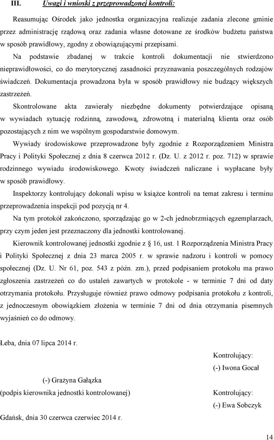 Na podstawie zbadanej w trakcie kontroli dokumentacji nie stwierdzono nieprawidłowości, co do merytorycznej zasadności przyznawania poszczególnych rodzajów świadczeń.