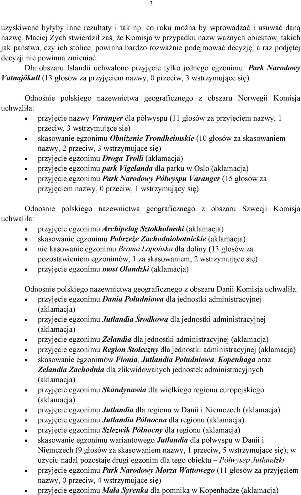 Dla obszaru Islandii uchwalono przyjęcie tylko jednego egzonimu: Park Narodowy Vatnajökull (13 głosów za przyjęciem nazwy, 0 przeciw, 3 wstrzymujące się).