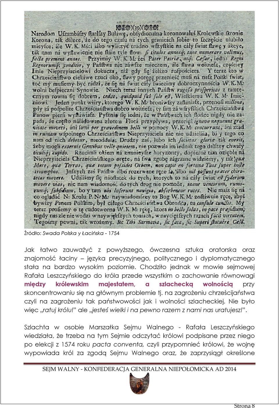 Chodziło jednak w mowie sejmowej Rafała Leszczyńskiego do króla przede wszystkim o zachowanie równowagi między królewskim majestatem, a szlachecką wolnością przy skoncentrowaniu się na głównym