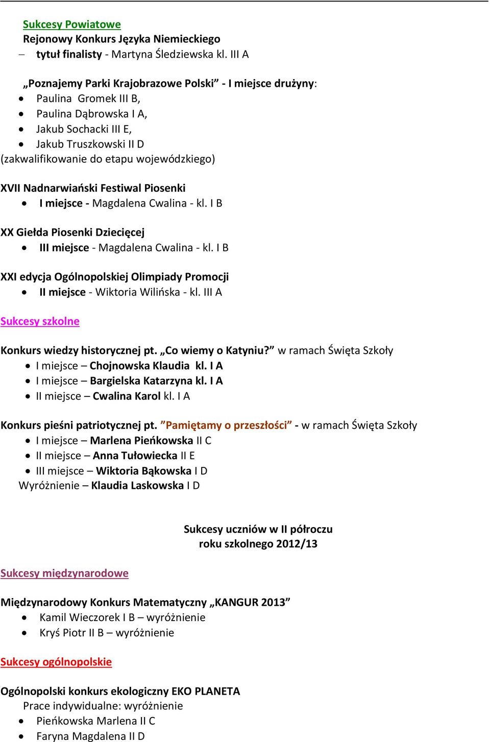 Nadnarwiański Festiwal Piosenki I miejsce - Magdalena Cwalina - kl. I B XX Giełda Piosenki Dziecięcej III miejsce - Magdalena Cwalina - kl.