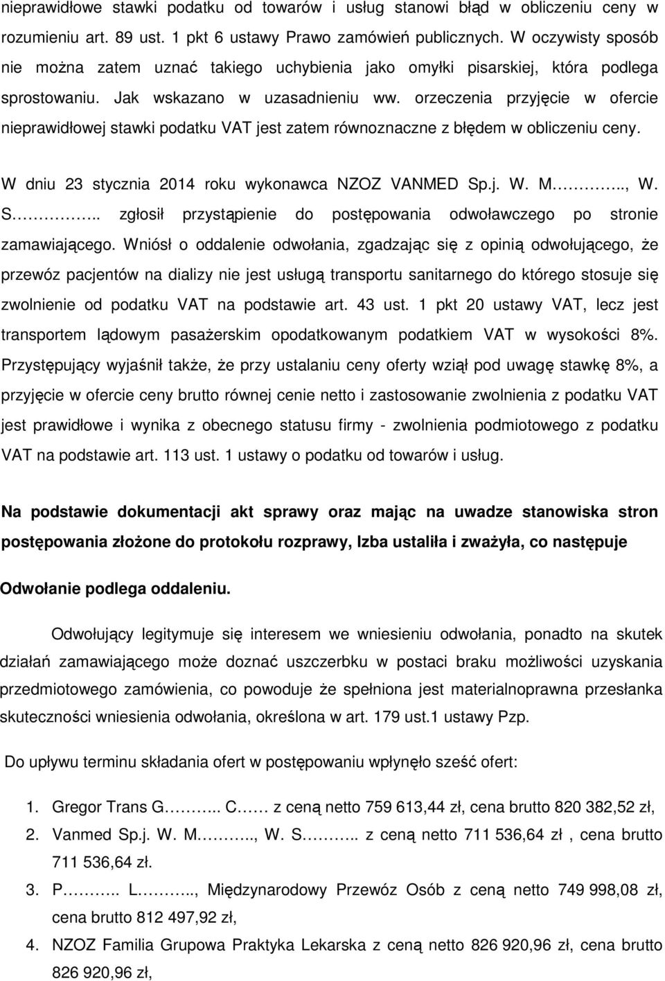 orzeczenia przyjęcie w ofercie nieprawidłowej stawki podatku VAT jest zatem równoznaczne z błędem w obliczeniu ceny. W dniu 23 stycznia 2014 roku wykonawca NZOZ VANMED Sp