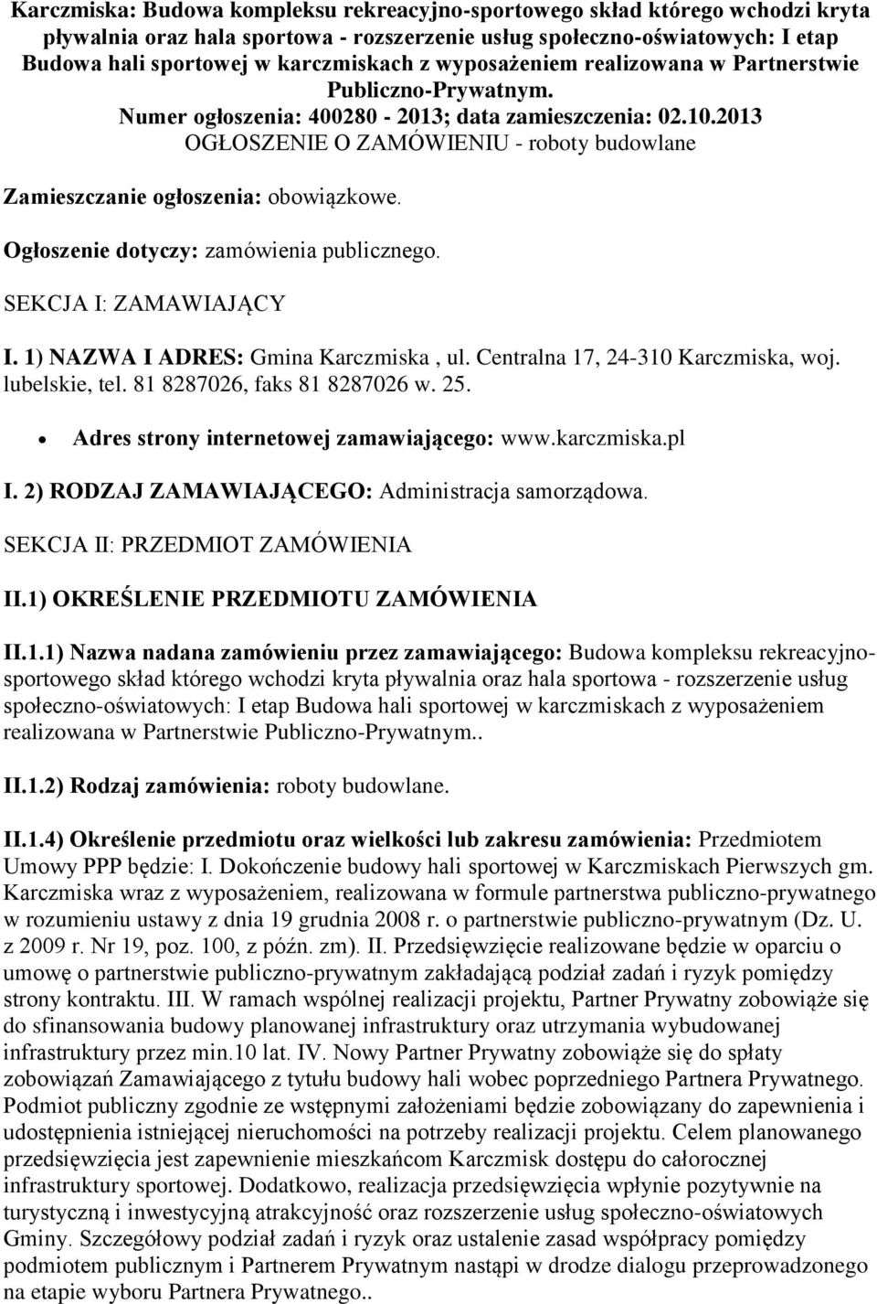 2013 OGŁOSZENIE O ZAMÓWIENIU - roboty budowlane Zamieszczanie ogłoszenia: obowiązkowe. Ogłoszenie dotyczy: zamówienia publicznego. SEKCJA I: ZAMAWIAJĄCY I. 1) NAZWA I ADRES: Gmina Karczmiska, ul.