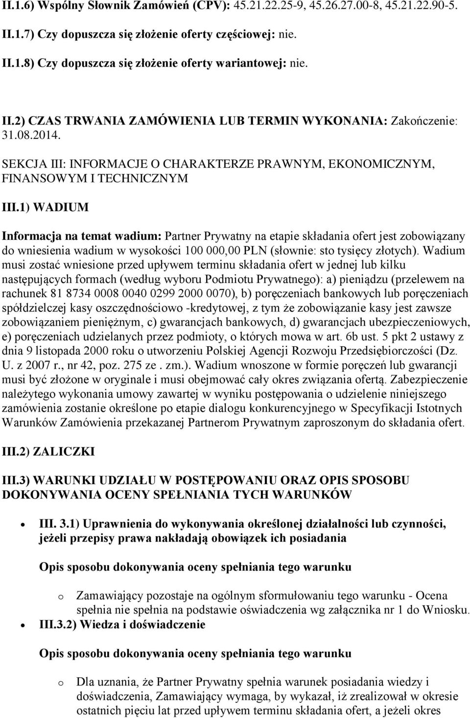 1) WADIUM Informacja na temat wadium: Partner Prywatny na etapie składania ofert jest zobowiązany do wniesienia wadium w wysokości 100 000,00 PLN (słownie: sto tysięcy złotych).