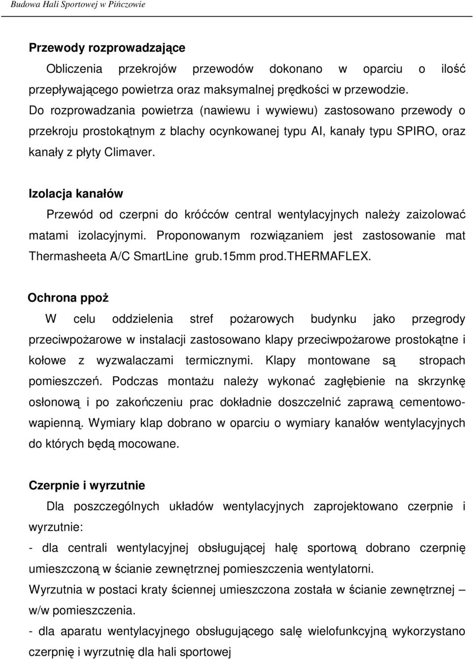 Izolacja kanałów Przewód od czerpni do króćców central wentylacyjnych naleŝy zaizolować matami izolacyjnymi. Proponowanym rozwiązaniem jest zastosowanie mat Thermasheeta A/C SmartLine grub.15mm prod.