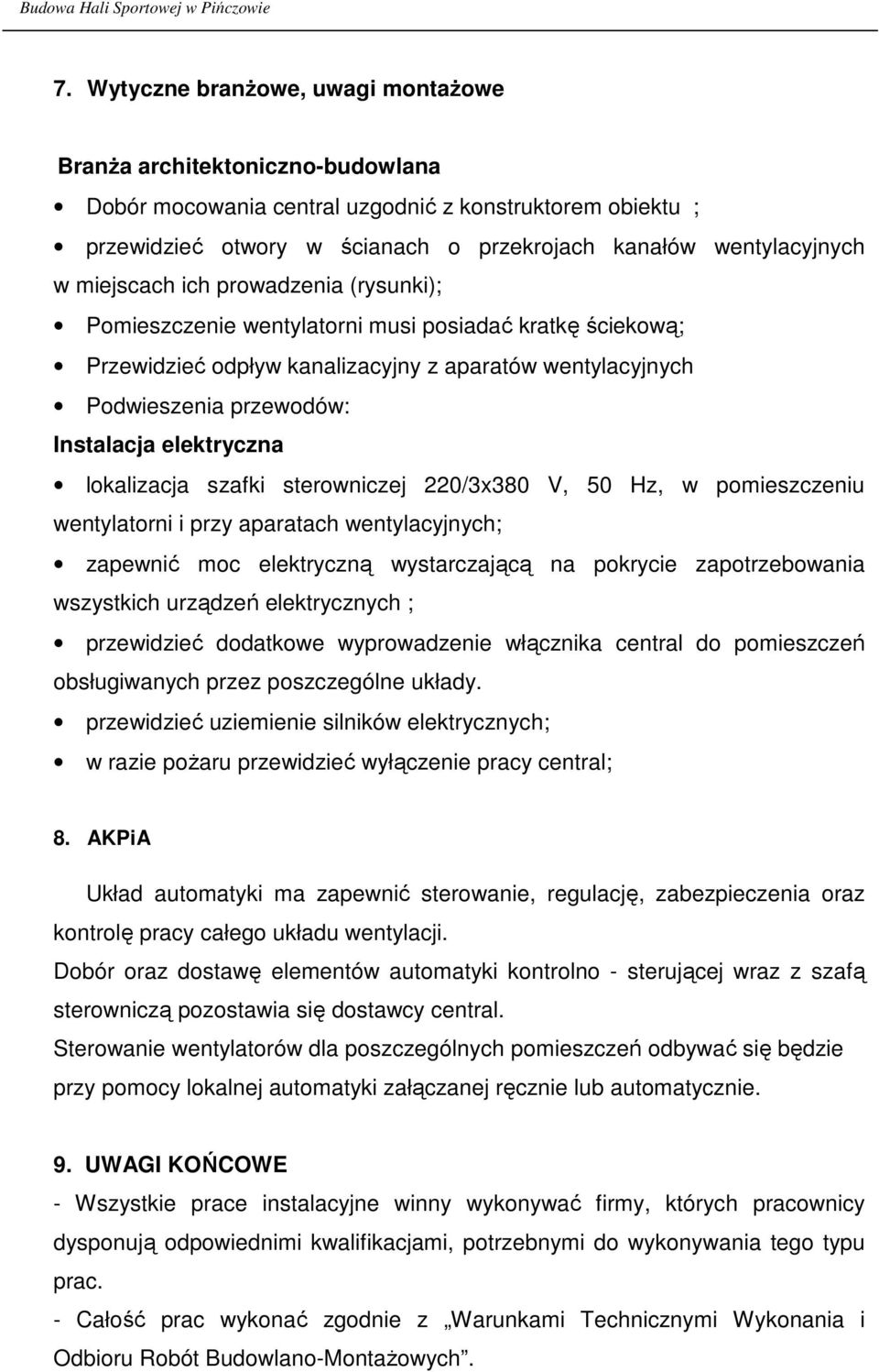 elektryczna lokalizacja szafki sterowniczej 220/3x380 V, 50 Hz, w pomieszczeniu wentylatorni i przy aparatach wentylacyjnych; zapewnić moc elektryczną wystarczającą na pokrycie zapotrzebowania