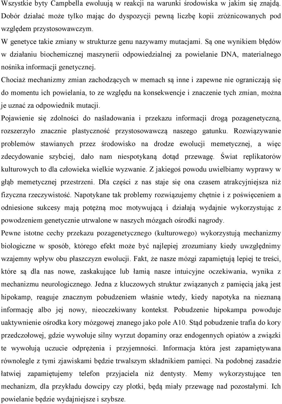 Są one wynikiem błędów w działaniu biochemicznej maszynerii odpowiedzialnej za powielanie DNA, materialnego nośnika informacji genetycznej.