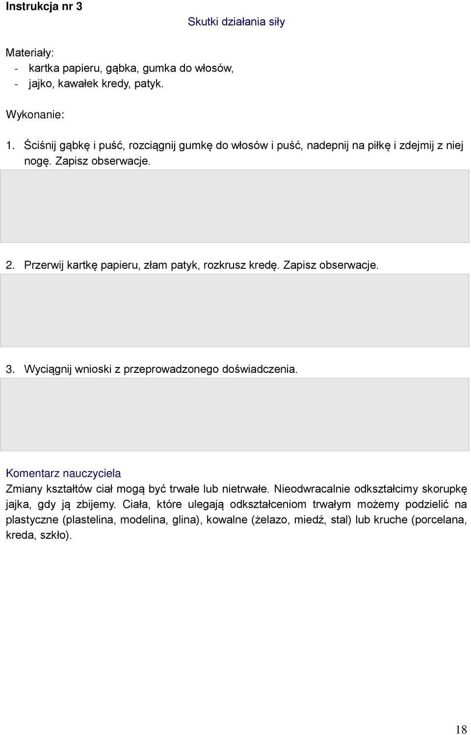 Zapisz obserwacje. 3. Wyciągnij wnioski z przeprowadzonego doświadczenia. Komentarz nauczyciela Zmiany kształtów ciał mogą być trwałe lub nietrwałe.