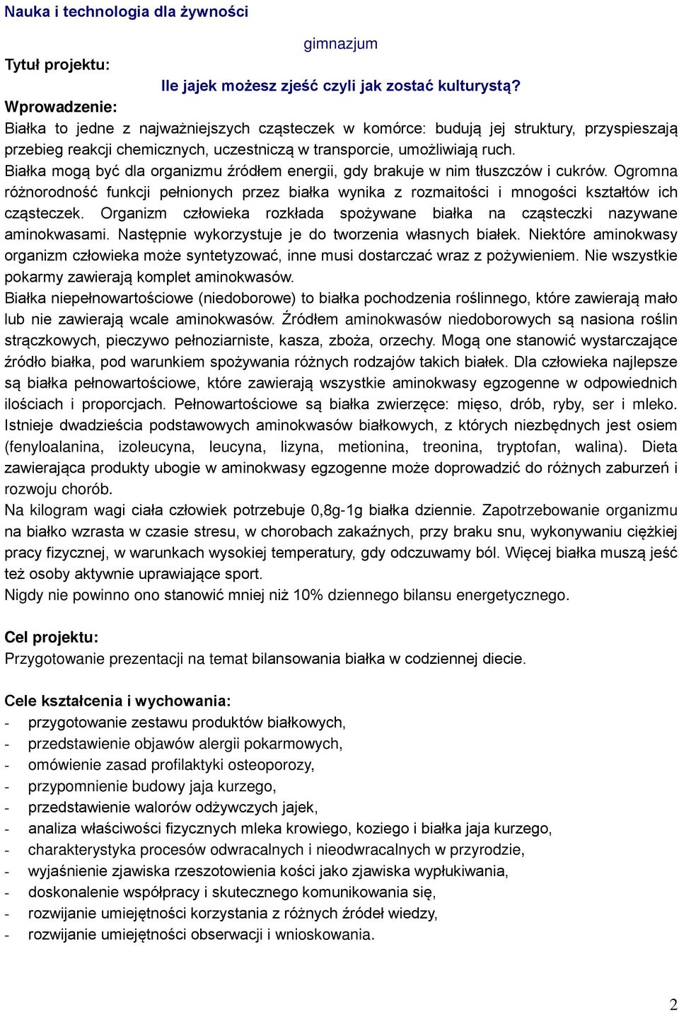 Białka mogą być dla organizmu źródłem energii, gdy brakuje w nim tłuszczów i cukrów. Ogromna różnorodność funkcji pełnionych przez białka wynika z rozmaitości i mnogości kształtów ich cząsteczek.