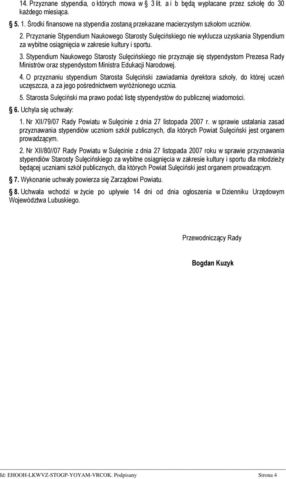 Stypendium Naukowego Starosty Sulęcińskiego nie przyznaje się stypendystom Prezesa Rady Ministrów oraz stypendystom Ministra Edukacji Narodowej. 4.