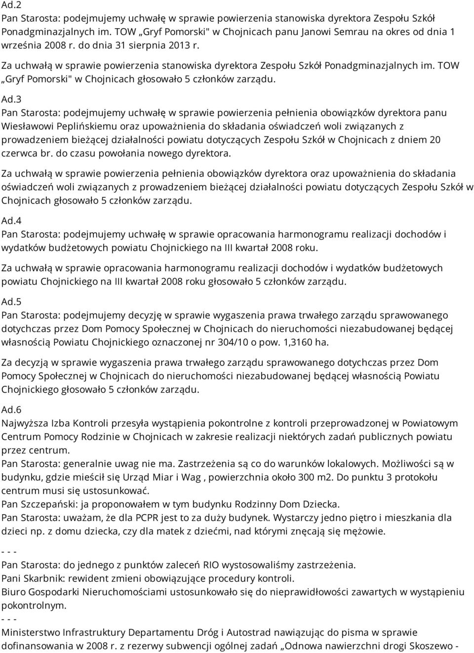 Za uchwałą w sprawie powierzenia stanowiska dyrektora Zespołu Szkół Ponadgminazjalnych im. TOW Gryf Pomorski" w Chojnicach głosowało 5 członków zarządu. Ad.