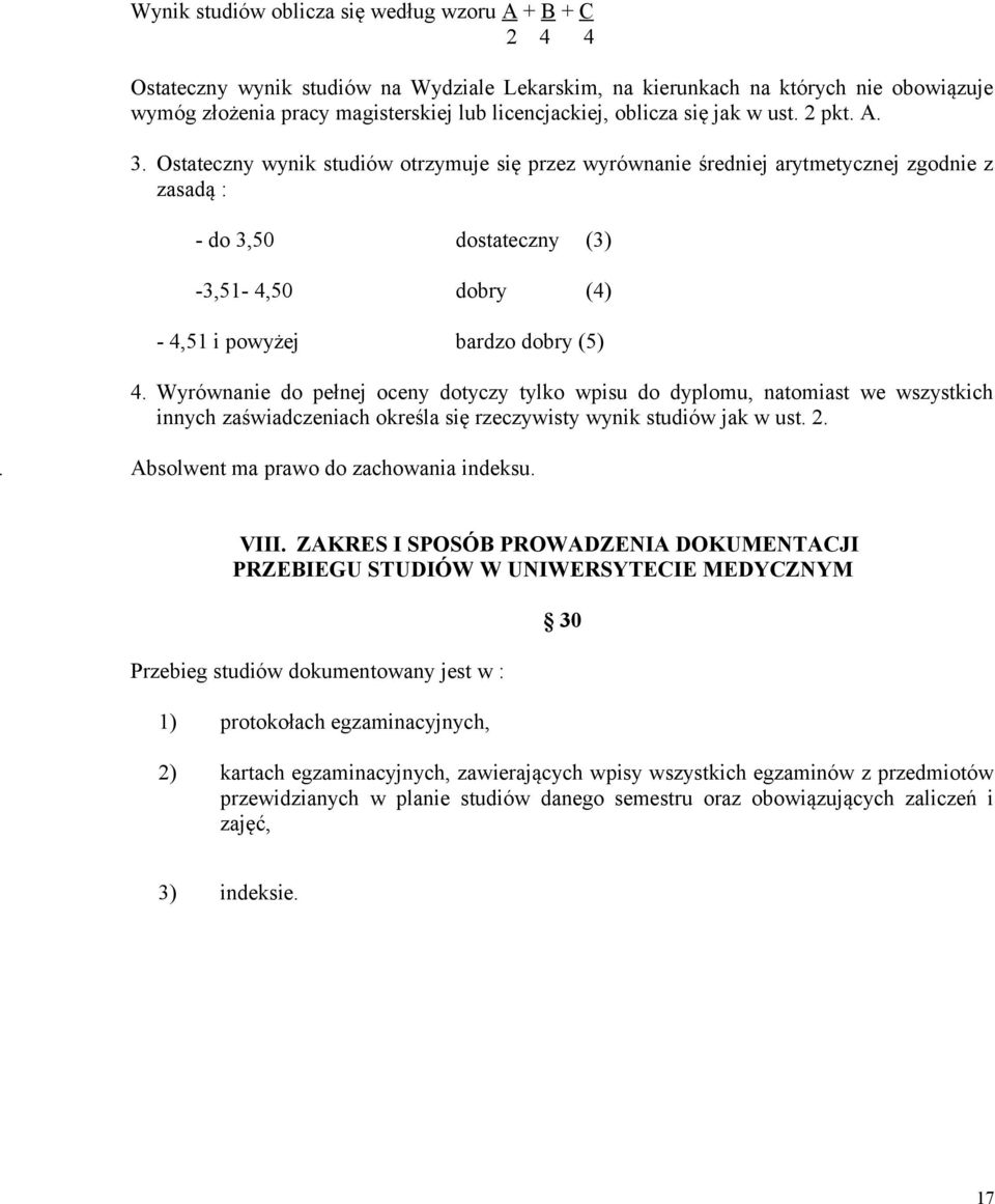 Ostateczny wynik studiów otrzymuje się przez wyrównanie średniej arytmetycznej zgodnie z zasadą : - do 3,50 dostateczny (3) -3,51-4,50 dobry (4) - 4,51 i powyżej bardzo dobry (5) 4.