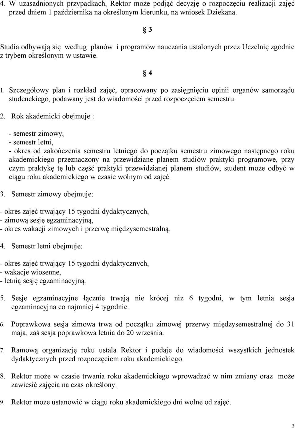 Szczegółowy plan i rozkład zajęć, opracowany po zasięgnięciu opinii organów samorządu studenckiego, podawany jest do wiadomości przed rozpoczęciem semestru. 2.