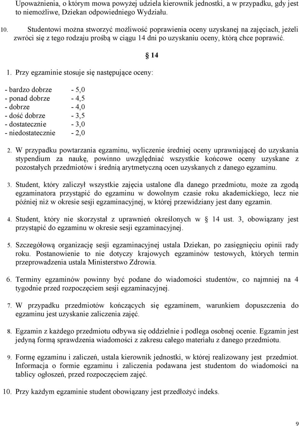 Przy egzaminie stosuje się następujące oceny: - bardzo dobrze - 5,0 - ponad dobrze - 4,5 - dobrze - 4,0 - dość dobrze - 3,5 - dostatecznie - 3,0 - niedostatecznie - 2,0 2.