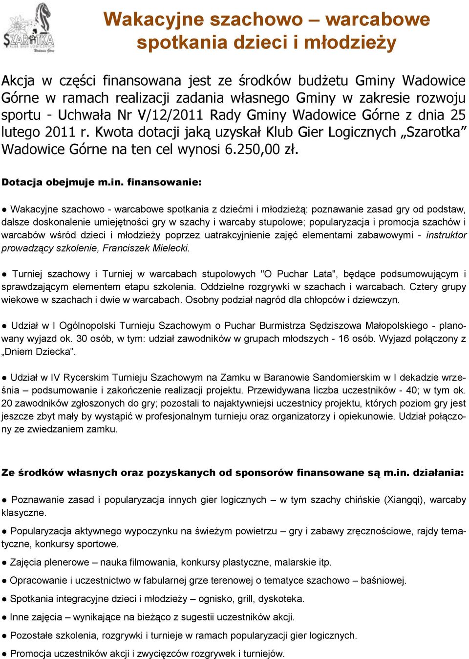 finansowanie: Wakacyjne szachowo - warcabowe spotkania z dziećmi i młodzieżą: poznawanie zasad gry od podstaw, dalsze doskonalenie umiejętności gry w szachy i warcaby stupolowe; popularyzacja i