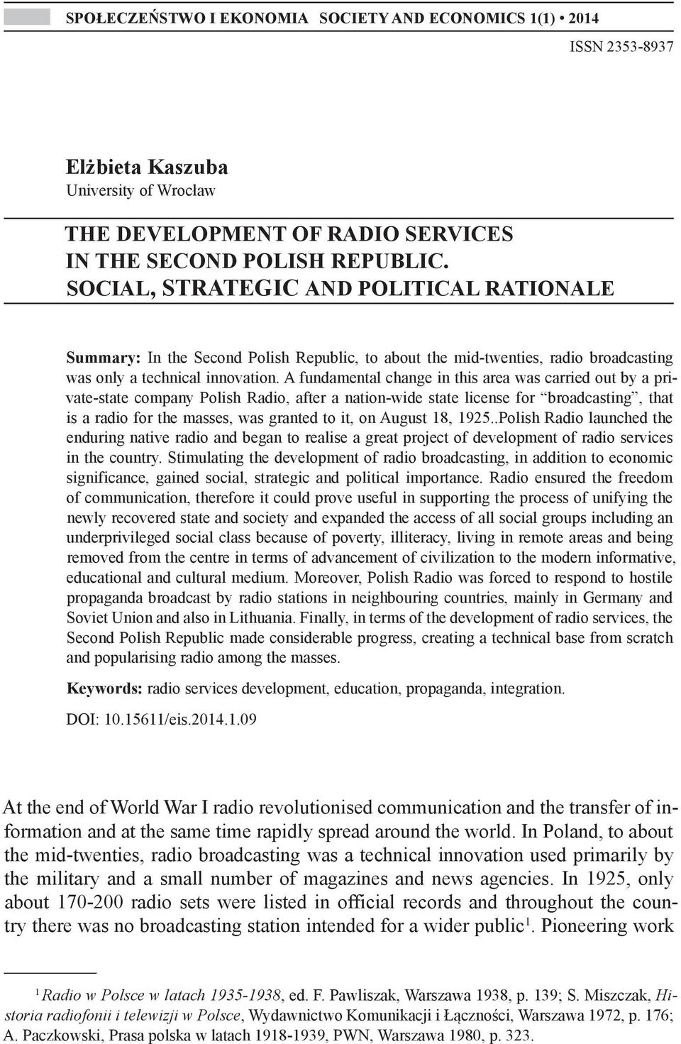 A fundamental change in this area was carried out by a private-state company Polish Radio, after a nation-wide state license for broadcasting, that is a radio for the masses, was granted to it, on