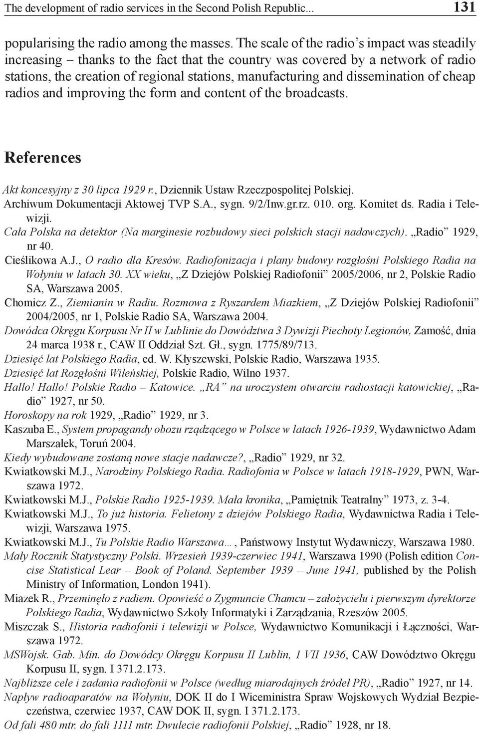 dissemination of cheap radios and improving the form and content of the broadcasts. References Akt koncesyjny z 30 lipca 1929 r., Dziennik Ustaw Rzeczpospolitej Polskiej.