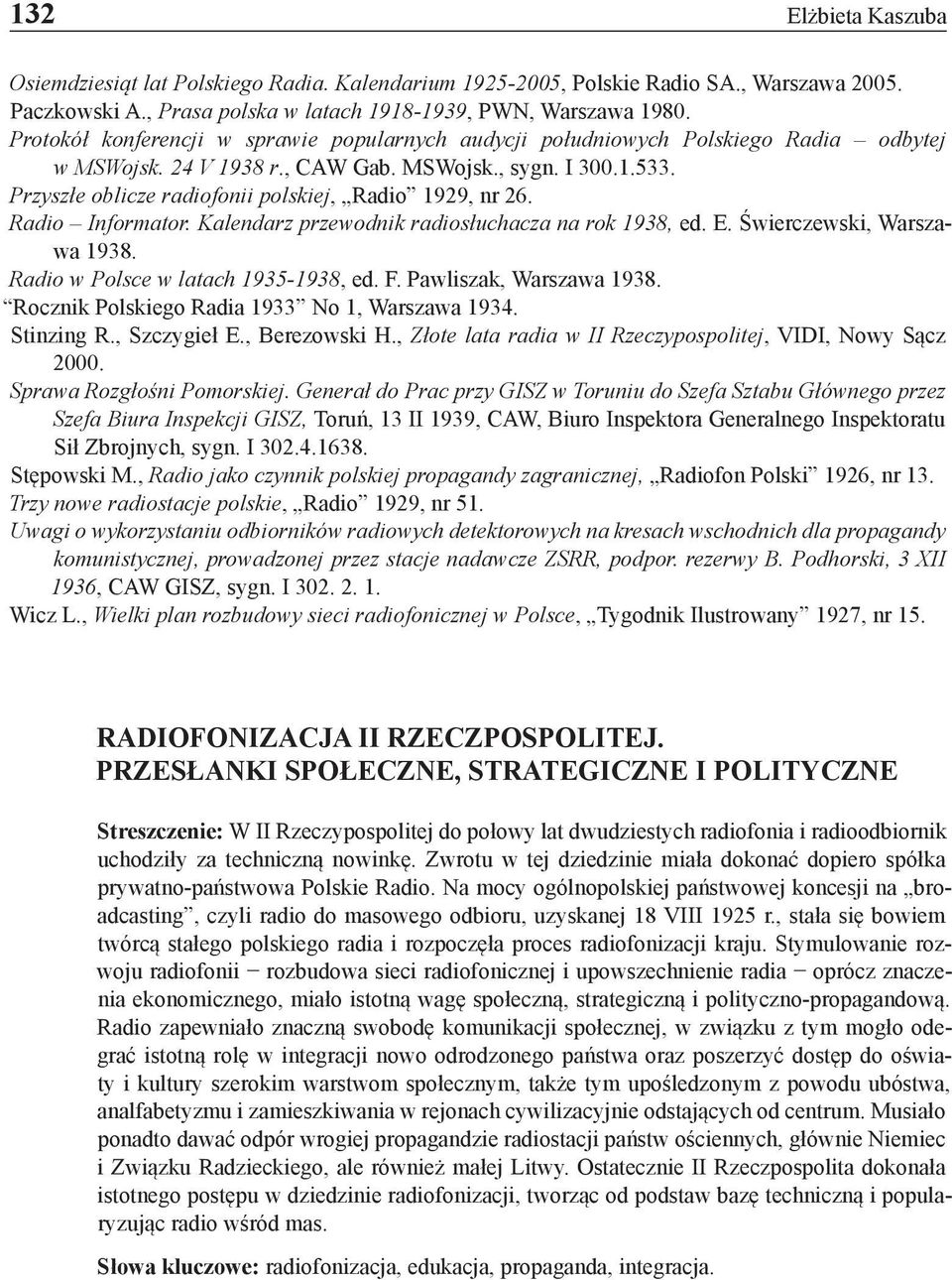 Przyszłe oblicze radiofonii polskiej, Radio 1929, nr 26. Radio Informator. Kalendarz przewodnik radiosłuchacza na rok 1938, ed. E. Świerczewski, Warszawa 1938. Radio w Polsce w latach 1935-1938, ed.