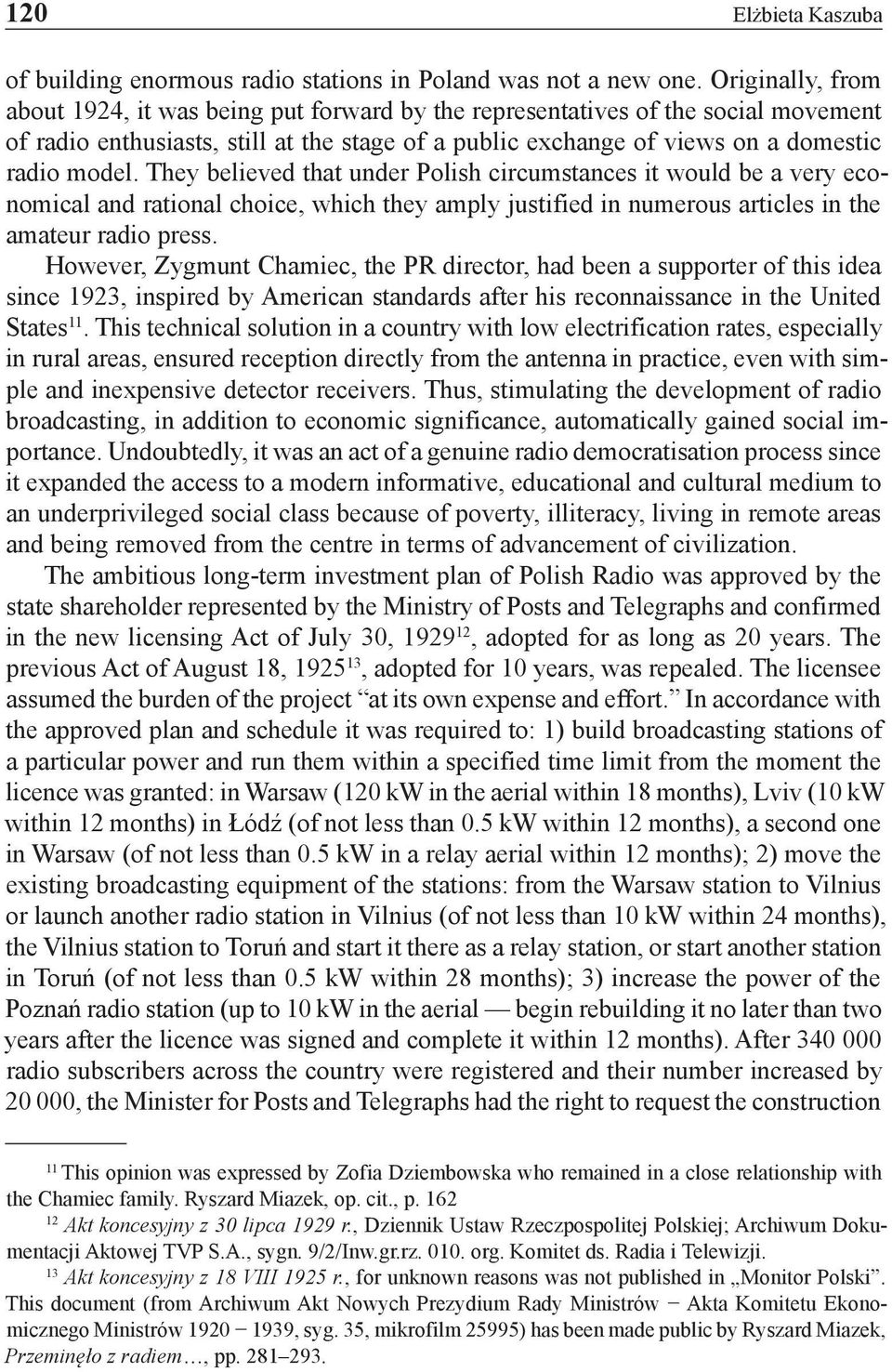 They believed that under Polish circumstances it would be a very economical and rational choice, which they amply justified in numerous articles in the amateur radio press.