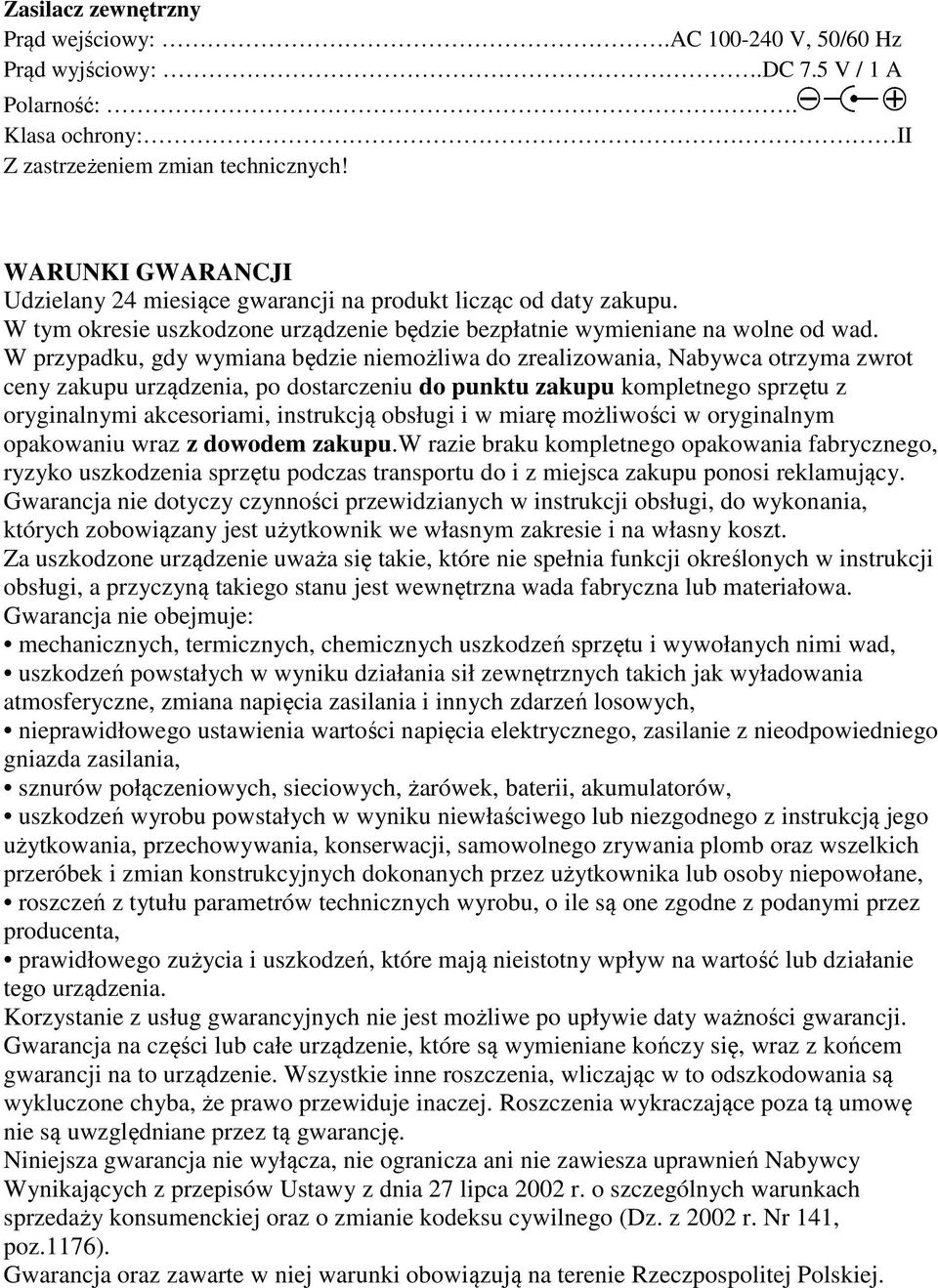 W przypadku, gdy wymiana będzie niemożliwa do zrealizowania, Nabywca otrzyma zwrot ceny zakupu urządzenia, po dostarczeniu do punktu zakupu kompletnego sprzętu z oryginalnymi akcesoriami, instrukcją