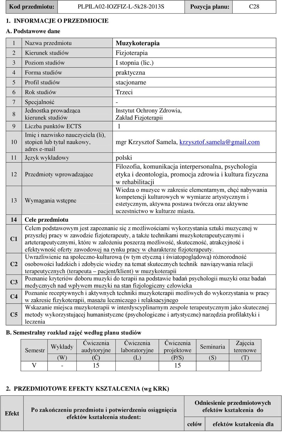 ) 4 Forma studiów praktyczna Profil studiów stacjonarne 6 Rok studiów Trzeci 7 pecjalność - Jednostka prowadząca Instytut Ochrony Zdrowia, 8 kierunek studiów Zakład Fizjoterapii 9 Liczba punktów ECT