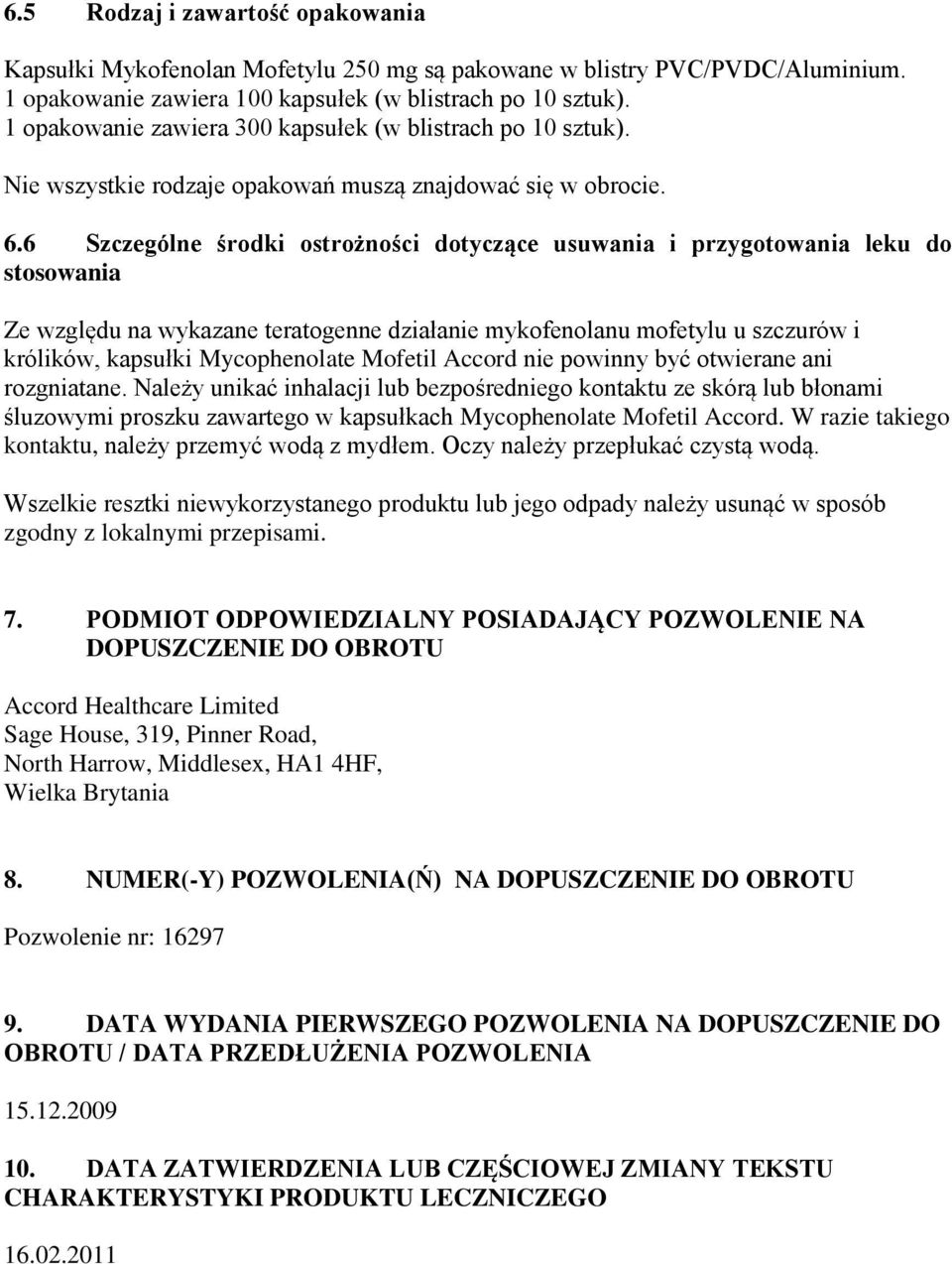 6 Szczególne środki ostrożności dotyczące usuwania i przygotowania leku do stosowania Ze względu na wykazane teratogenne działanie mykofenolanu mofetylu u szczurów i królików, kapsułki Mycophenolate